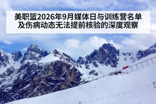 美职篮2026年9月媒体日与训练营名单及伤病动态无法提前核验的深度观察