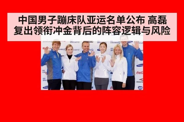 中国男子蹦床队亚运名单公布 高磊复出领衔冲金背后的阵容逻辑与风险