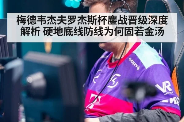 梅德韦杰夫罗杰斯杯鏖战晋级深度解析 硬地底线防线为何固若金汤
